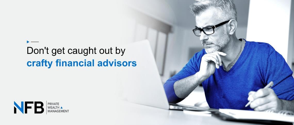 Don’t get caught out by crafty financial advisors