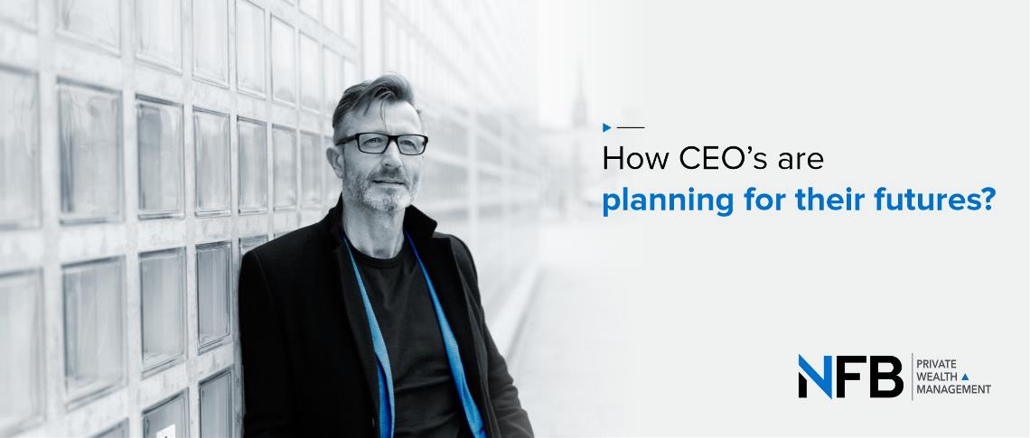 How CEO’s are planning for their futures