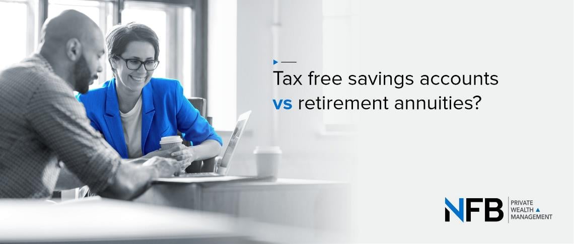 Tax free savings accounts vs retirement annuities?