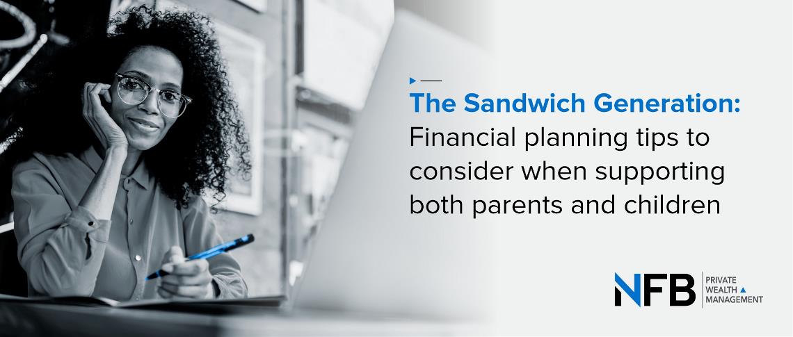 The Sandwich Generation – Financial planning tips to consider when supporting both parents and children.